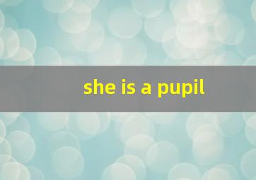 she is a pupil